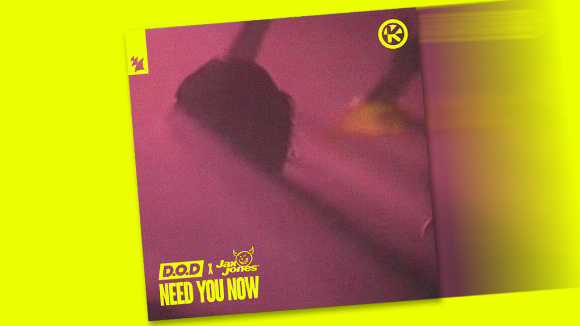 D.O.D x Jax Jones mit neuem Party-Banger >> Need You Now