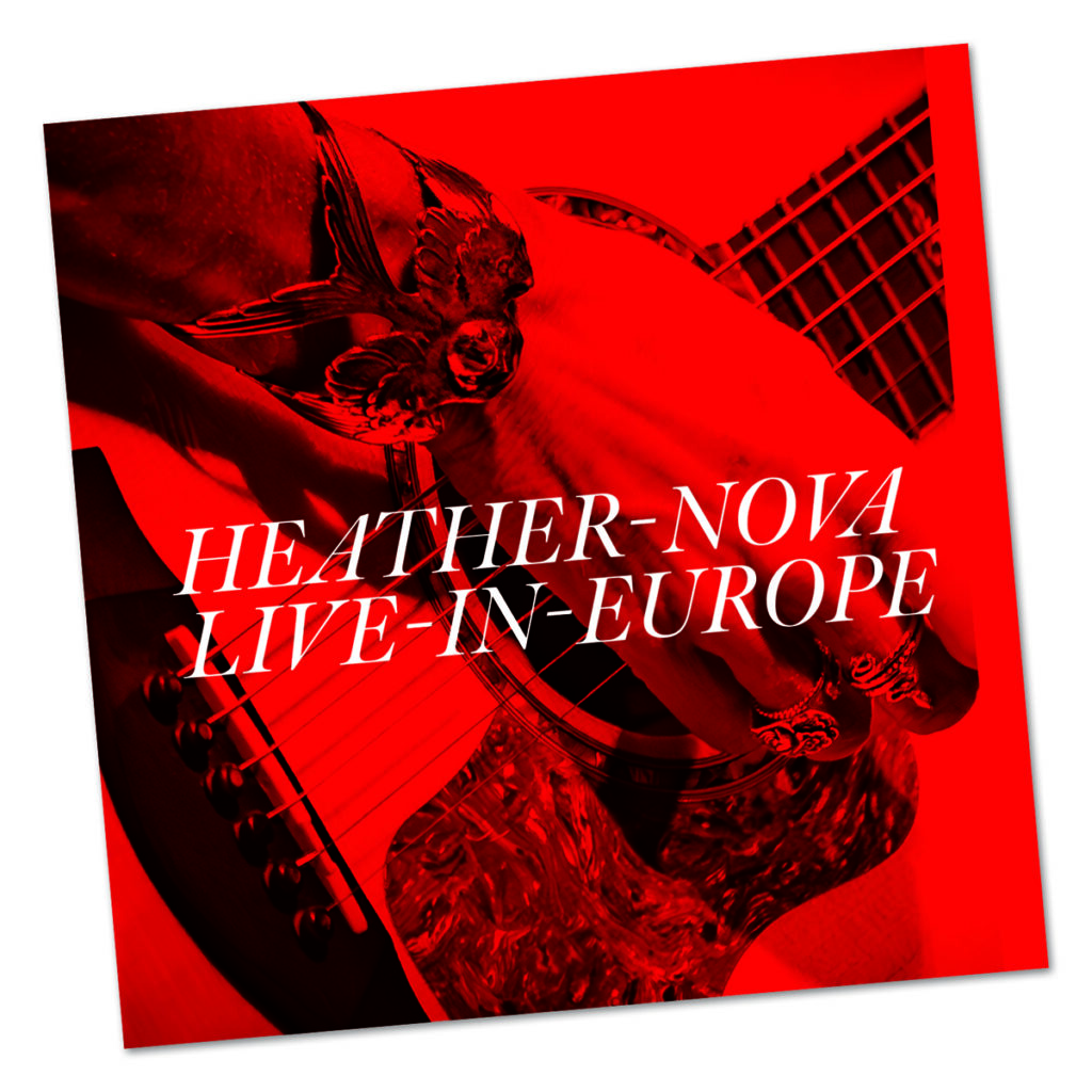 Heather Nova konserviert auf "Live in Europe" pure Konzertenergie und ihre Hingabe an die Musik